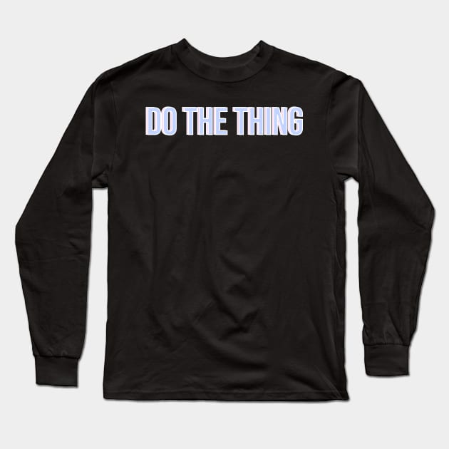 Do The Thing Long Sleeve T-Shirt by csikarskie